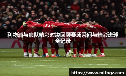利物浦与狼队精彩对决回顾赛场瞬间与精彩进球全记录