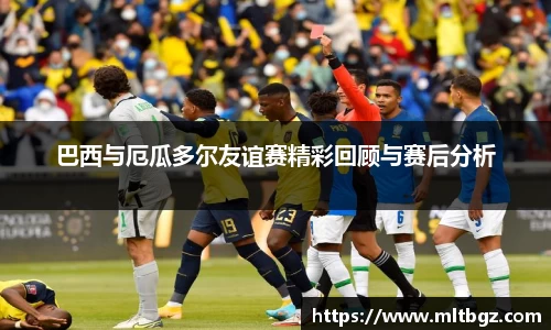 巴西与厄瓜多尔友谊赛精彩回顾与赛后分析